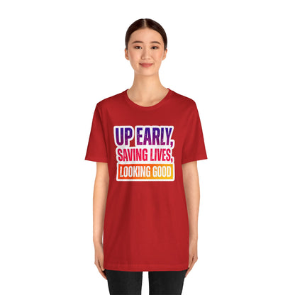 Up early, saving lives, looking good T-shirt