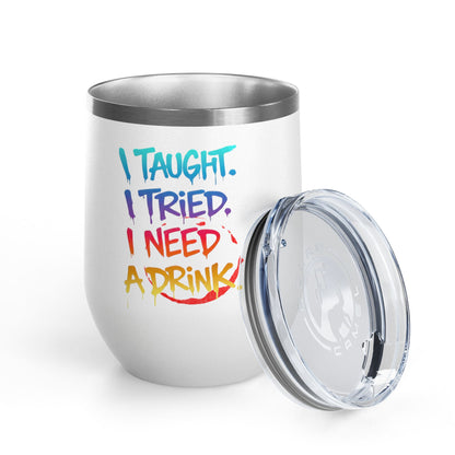 I taught. I tried. I need a drink Tumbler