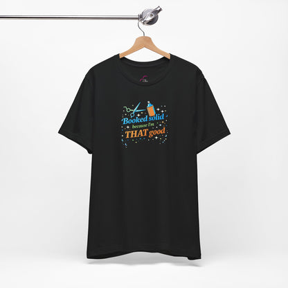 Booked solid because I'm THAT good T-shirt