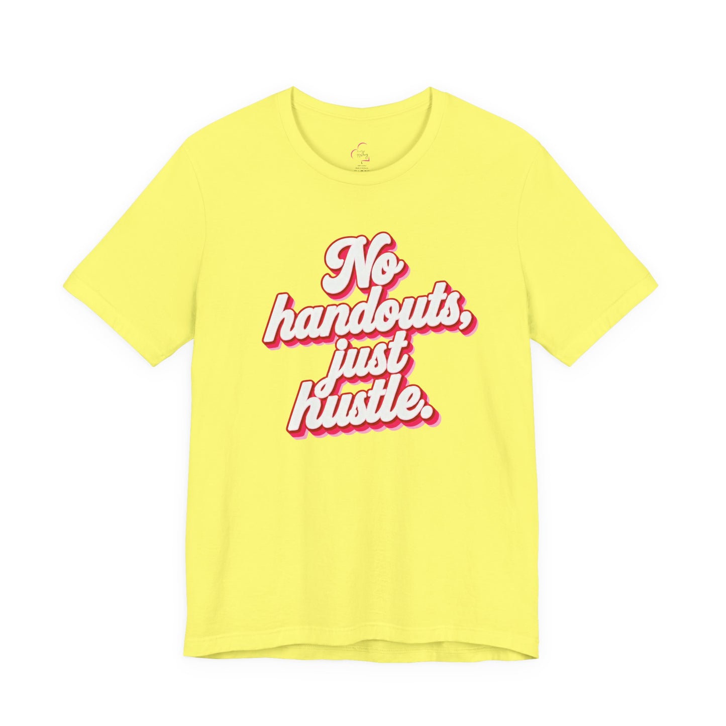 No handouts, just hustle. T-shirt