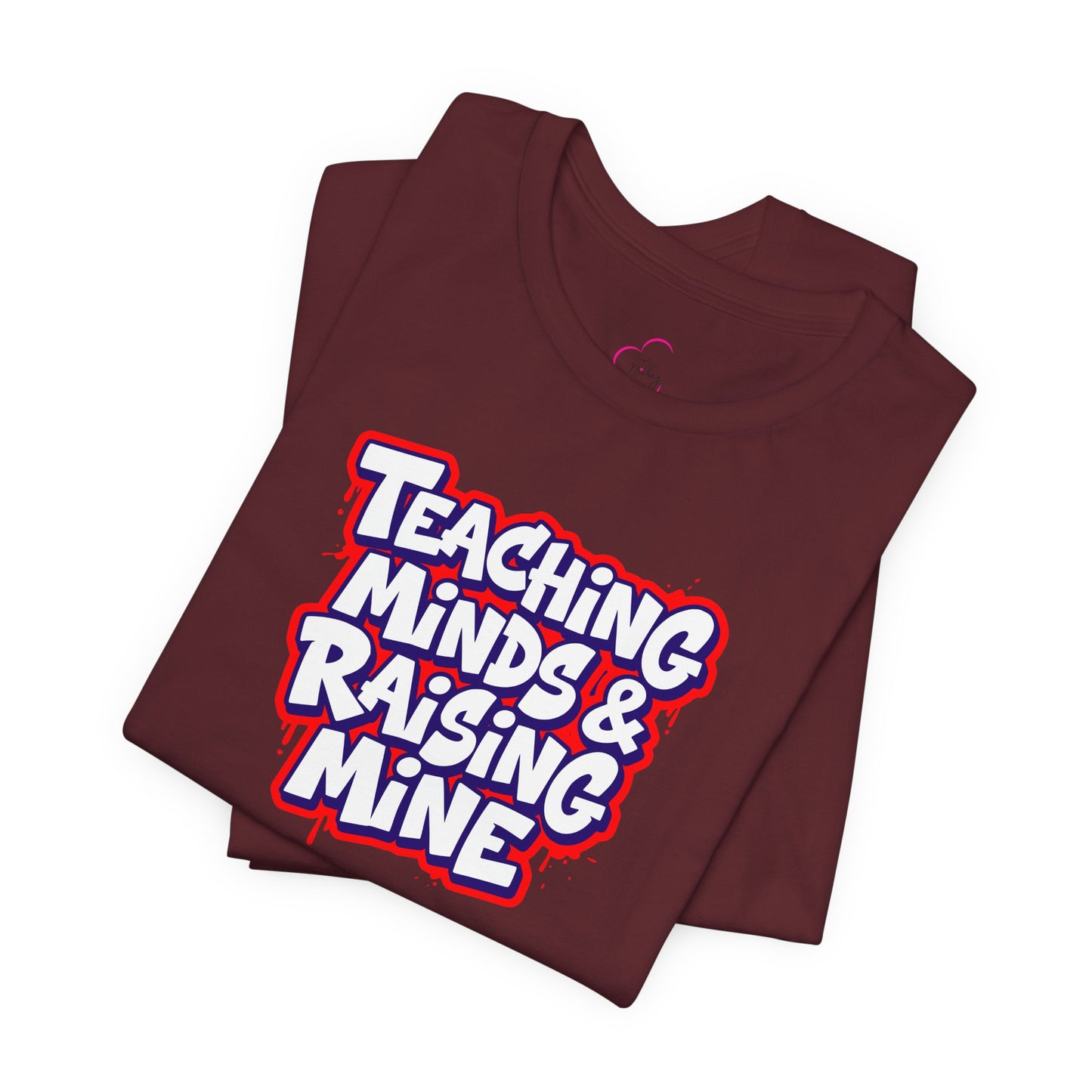 Teaching minds & raising mine T-shirt