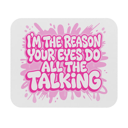I'm the reason your eyes do all the talking  Mouse Pad
