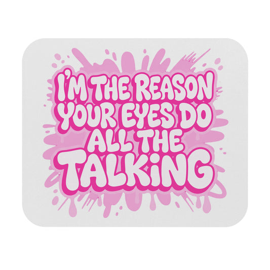 I'm the reason your eyes do all the talking  Mouse Pad