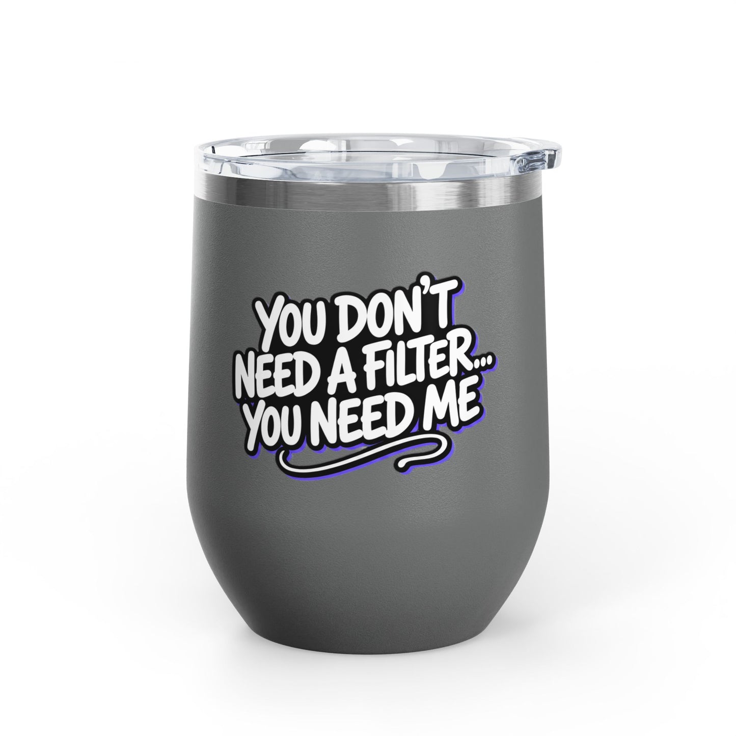 You don't need a filter you need me Tumbler