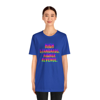 High standards, higher revenue. T-shirt