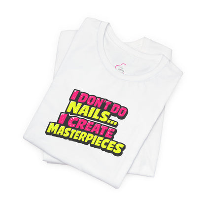 I don't do nails I create masterpieces T-shirt