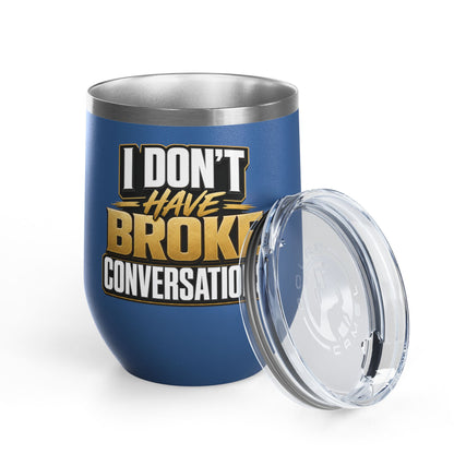 I don't have broke conversations Wine Tumbler
