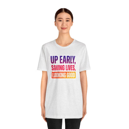 Up early, saving lives, looking good T-shirt