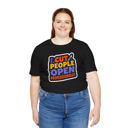 I cut people open professionally T-shirt