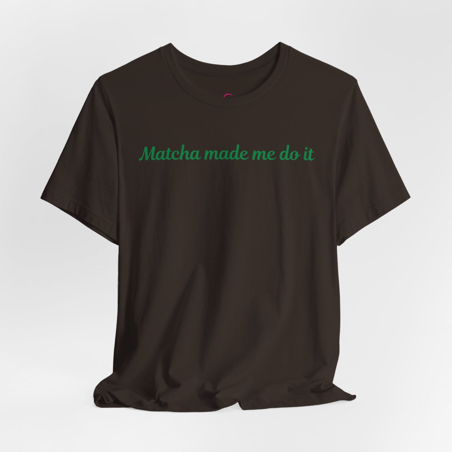 Matcha made me do it T-shirt