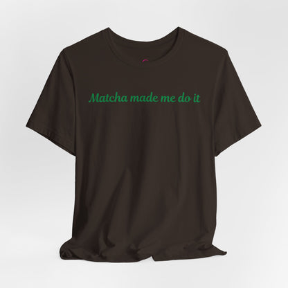 Matcha made me do it T-shirt