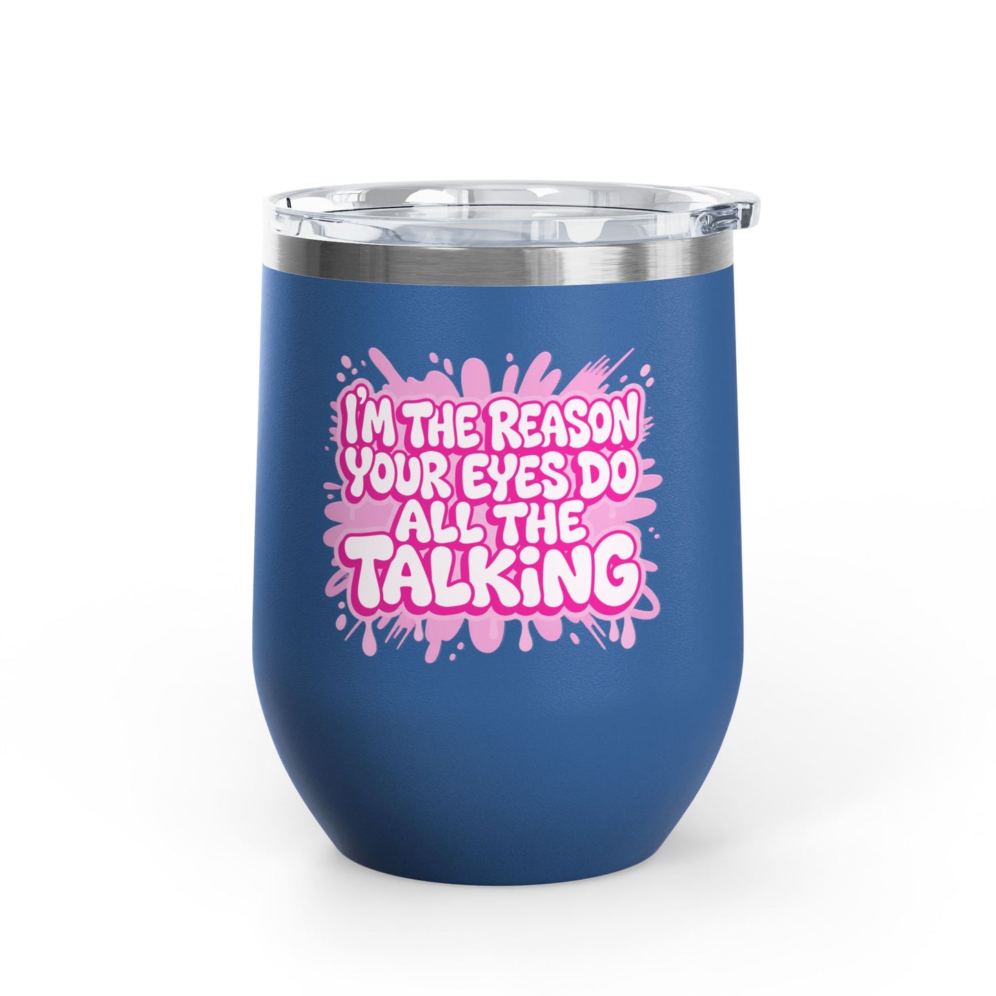I'm the reason your eyes do all the talking Tumbler