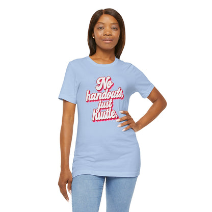 No handouts, just hustle. T-shirt