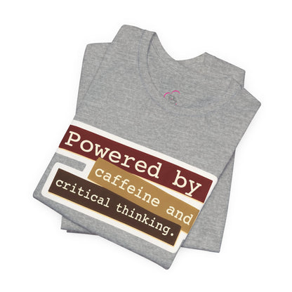 Powered by caffeine and critical thinking T-shirt