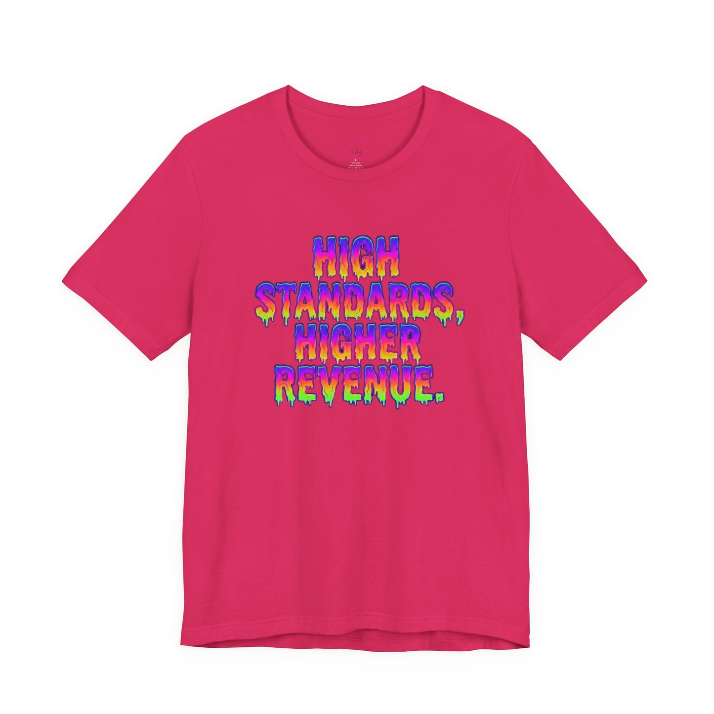 High standards, higher revenue. T-shirt