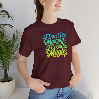 I don't do make up I create magic T-shirt