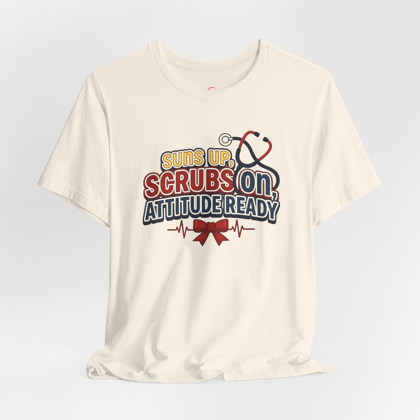 Suns up, scrubs on, attitude ready T-shirt