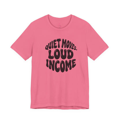 Quiet moves. Loud income T-shirt