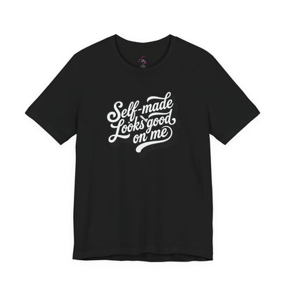 Self-made looks good on me T-shirt