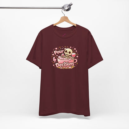 Pour decisions T-shirt