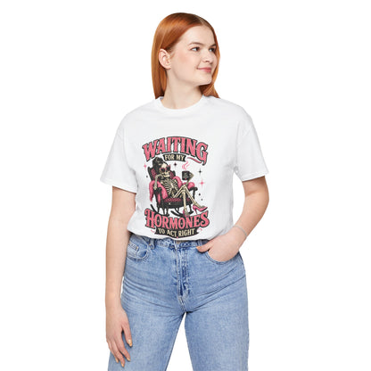 Waiting for my hormones to act right T-shirt
