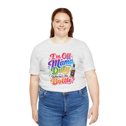 I'm off mama duty where's the bottle ? T-shirt