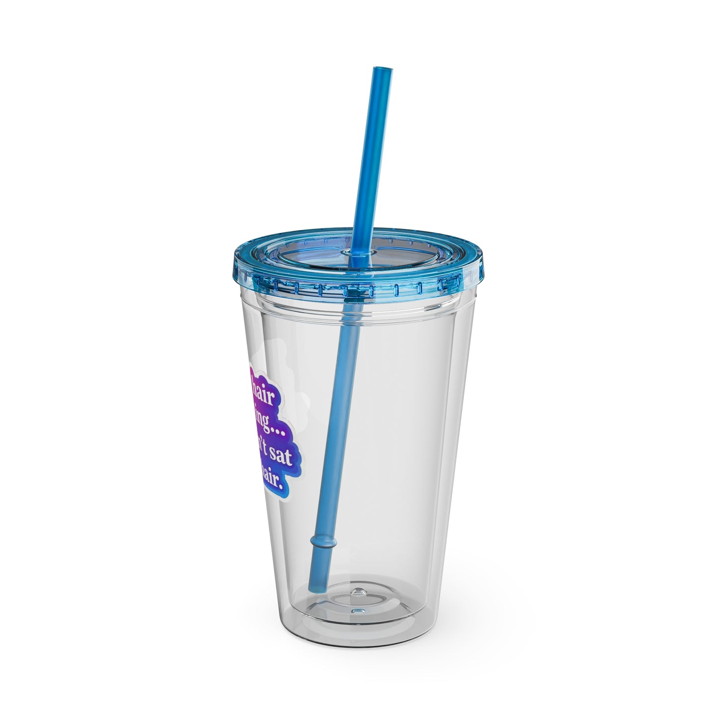 If your hair isn't giving you haven't sat in my chair Clear Insulated Cup