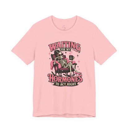 Waiting for my hormones to act right T-shirt