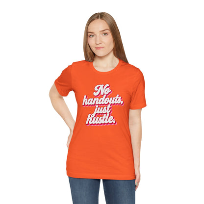 No handouts, just hustle. T-shirt