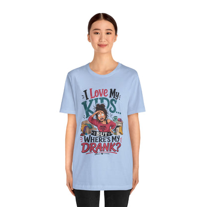 I love my kids but where's my drank? T-shirt