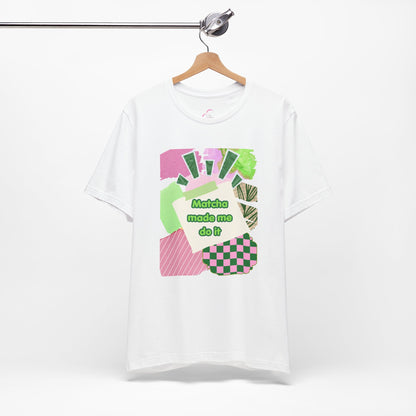 Matcha made me do it T-shirt