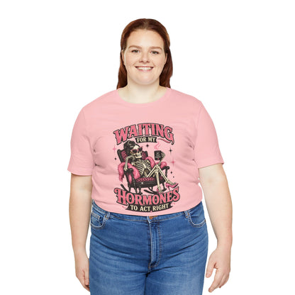 Waiting for my hormones to act right T-shirt