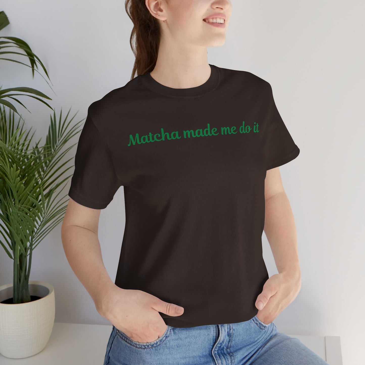 Matcha made me do it T-shirt