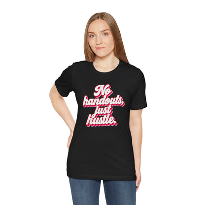 No handouts, just hustle. T-shirt