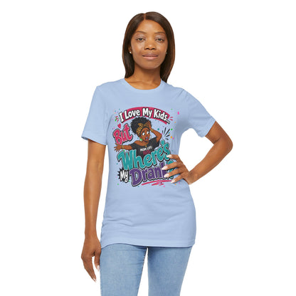 I love my kids but where's my drank? T-shirt