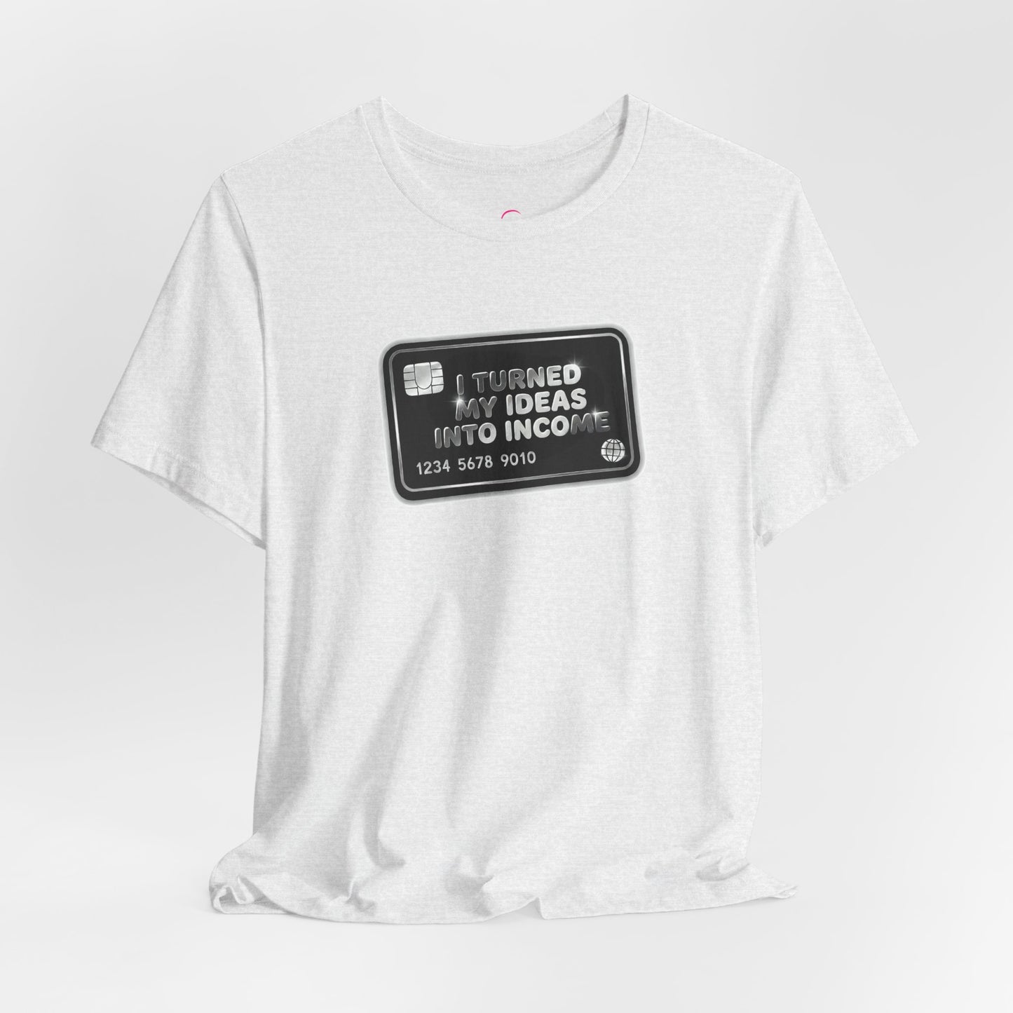 I turned my ideas into income T-shirt