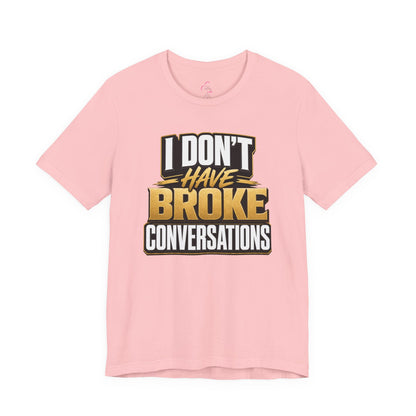 I don't have broke conversations T-shirt