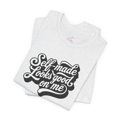 Self-made looks good on me T-shirt