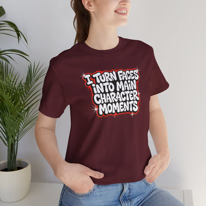 I turn faces into main character moments T-shirt
