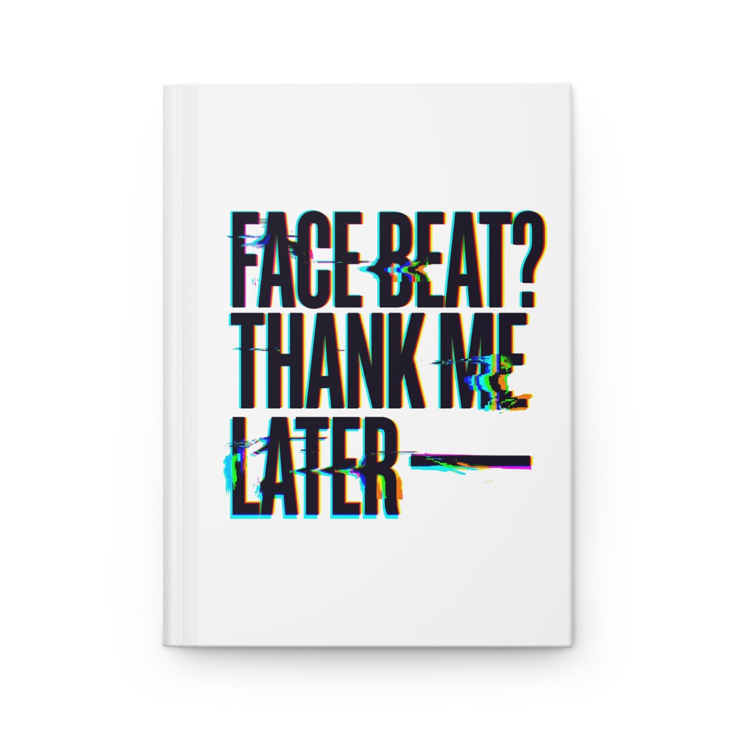 Face beat? Thank me later Hardcover Journal