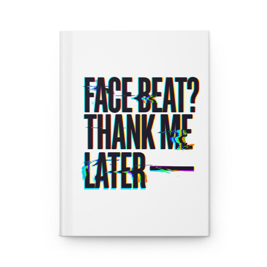 Face beat? Thank me later Hardcover Journal