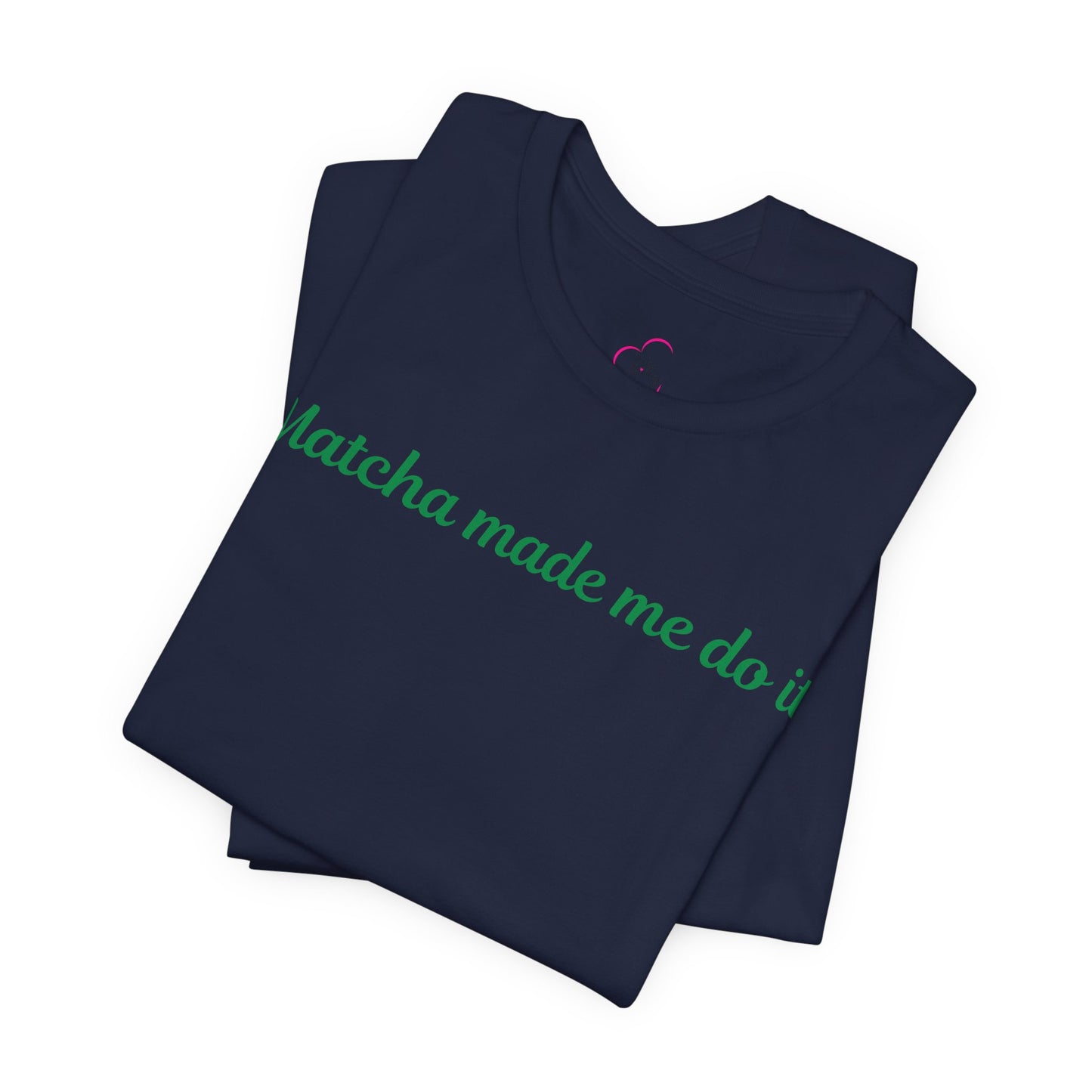 Matcha made me do it T-shirt
