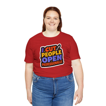 I cut people open professionally T-shirt