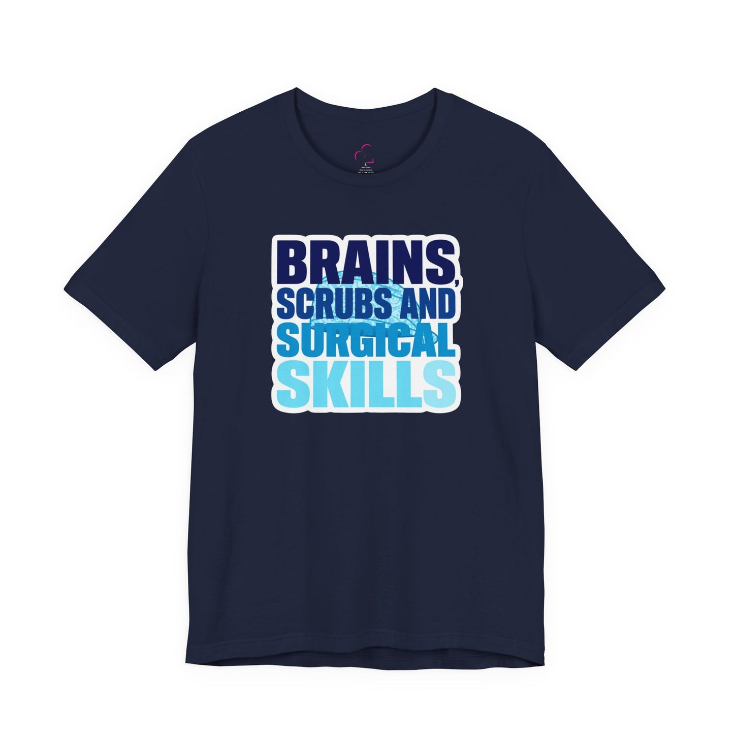 Brains, scrubs and surgical skills blue T-shirt