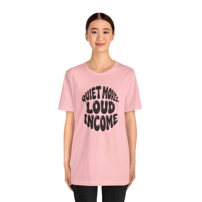 Quiet moves. Loud income T-shirt