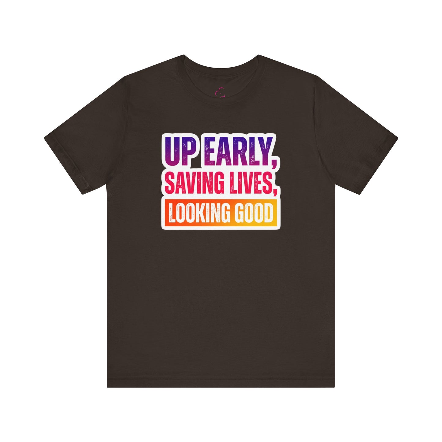 Up early, saving lives, looking good T-shirt