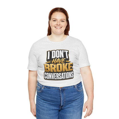 I don't have broke conversations T-shirt