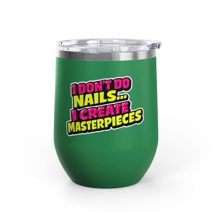 I don't do nails I create masterpieces Tumbler