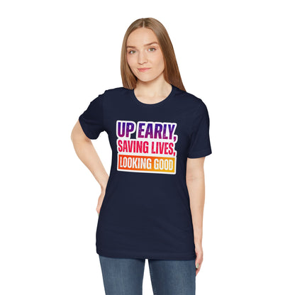 Up early, saving lives, looking good T-shirt