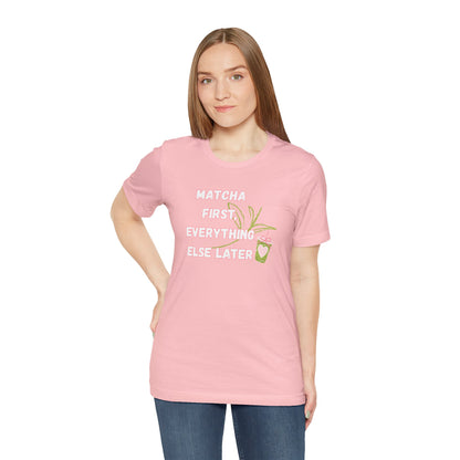 Matcha First, Everything Else Later T-Shirt
